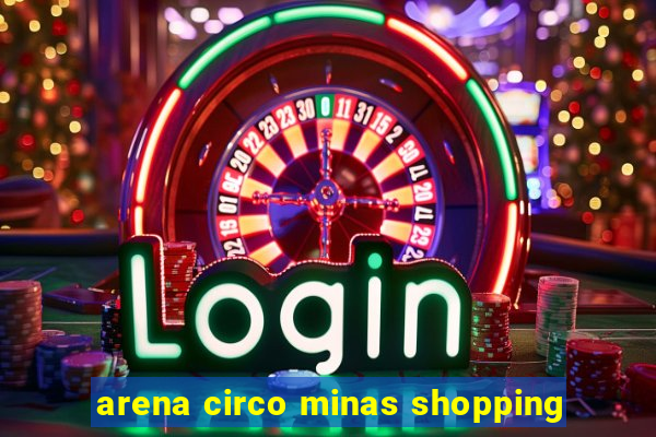 arena circo minas shopping